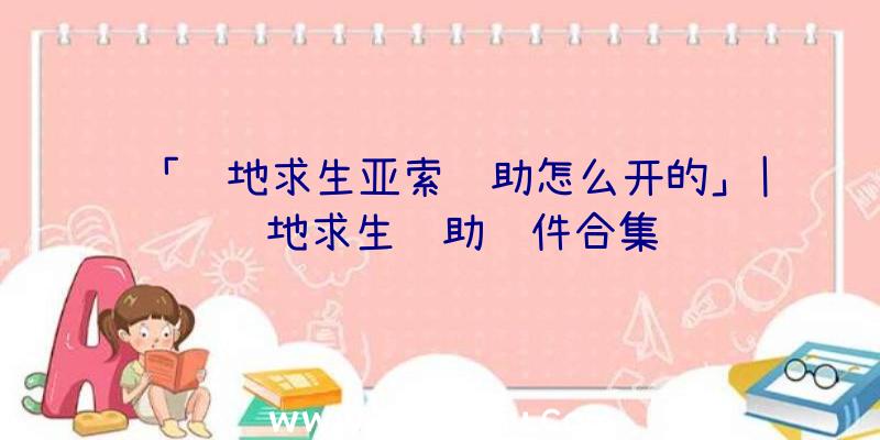 「绝地求生亚索辅助怎么开的」|绝地求生辅助软件合集